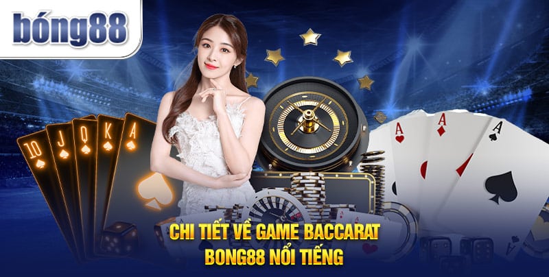 Chi tiết về game Baccarat Bong88 nổi tiếng