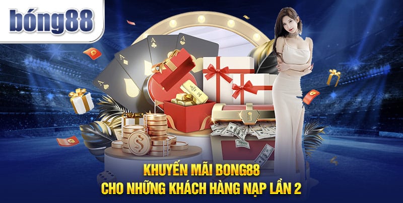 Khuyến mãi Bong88 cho những khách hàng nạp lần 2