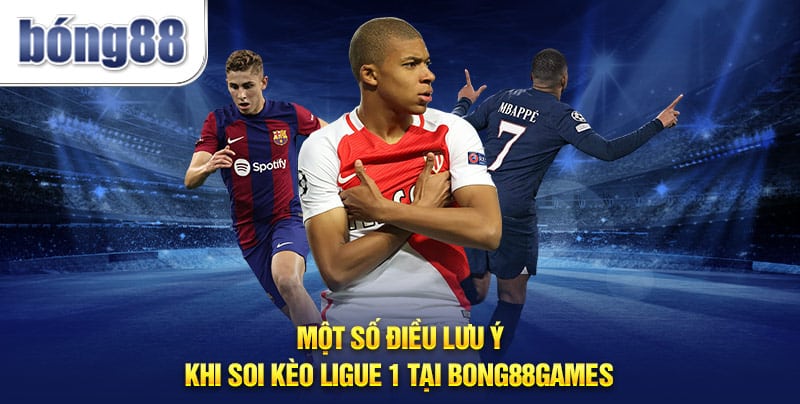 Một số điều lưu ý khi soi kèo Ligue 1 tại Bong88games