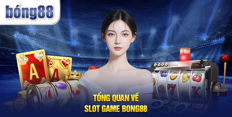 Tổng quan về Slot game Bong88